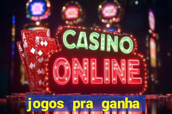 jogos pra ganha dinheiro de verdade